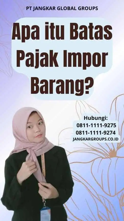 Apa itu Batas Pajak Impor Barang