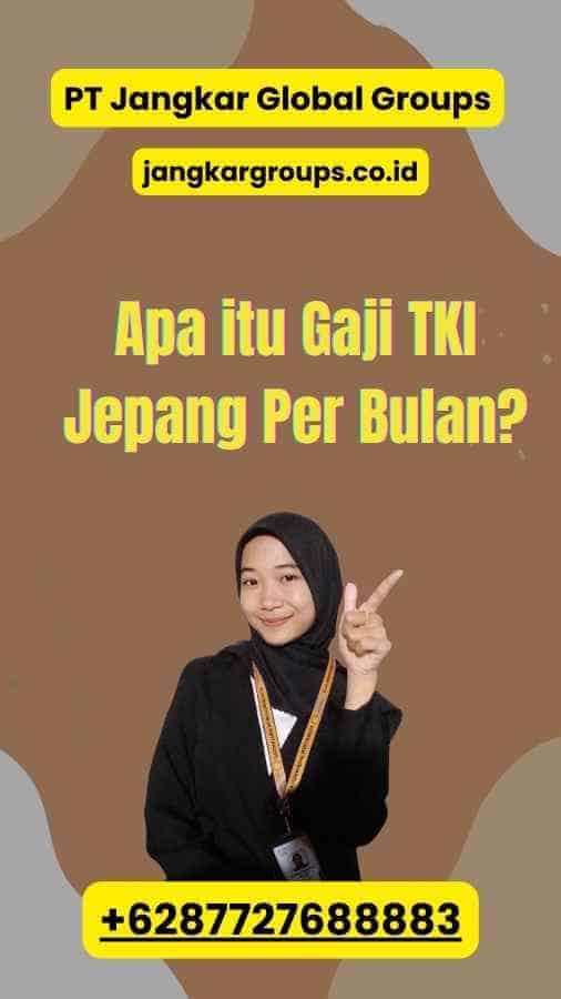 Apa itu Gaji TKI Jepang Per Bulan?