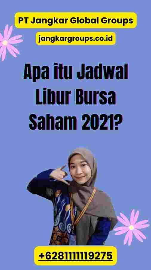 Apa itu Jadwal Libur Bursa Saham 2021?