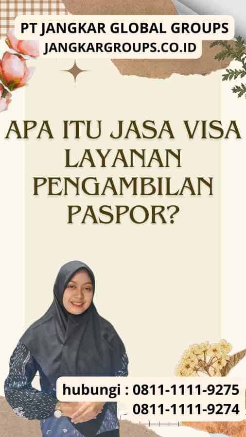 Apa itu Jasa Visa Layanan Pengambilan Paspor