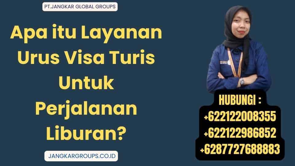 Apa itu Layanan Urus Visa Turis Untuk Perjalanan Liburan