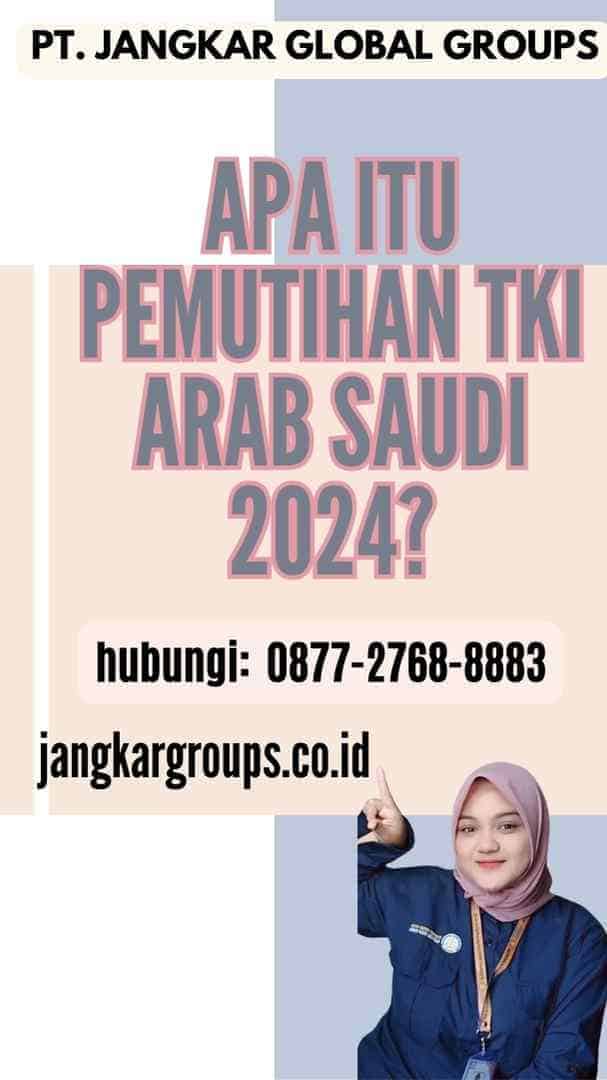 Apa itu Pemutihan TKI Arab Saudi 2024