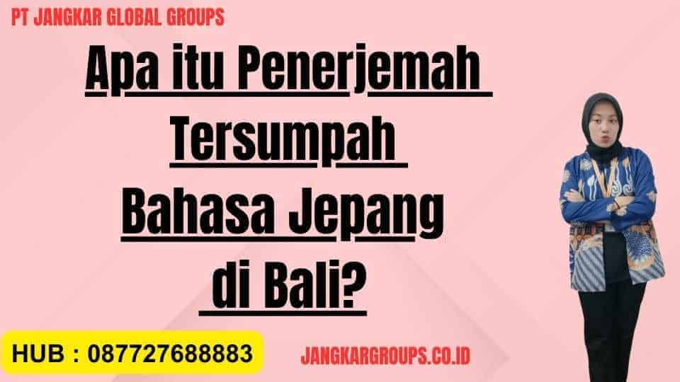 Apa itu Penerjemah Tersumpah Bahasa Jepang di Bali