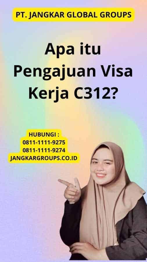 Apa itu Pengajuan Visa Kerja C312?