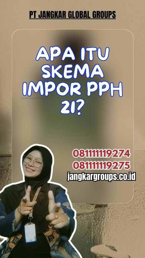 Apa itu Skema Impor Pph 21?