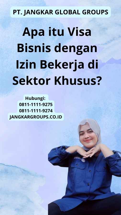 Apa itu Visa Bisnis dengan Izin Bekerja di Sektor Khusus?