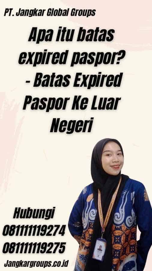 Apa itu batas expired paspor? - Batas Expired Paspor Ke Luar Negeri