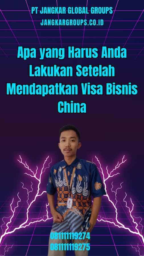 Apa yang Harus Anda Lakukan Setelah Mendapatkan Visa Bisnis China