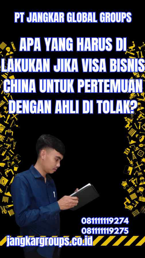 Apa yang Harus Di Lakukan Jika Visa Bisnis China untuk Pertemuan dengan Ahli Di Tolak?