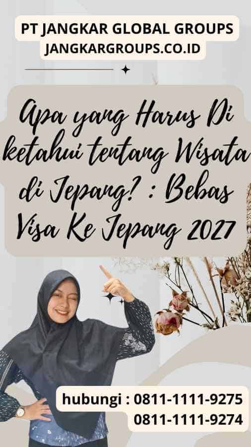 Apa yang Harus Di ketahui tentang Wisata di Jepang Bebas Visa Ke Jepang 2027