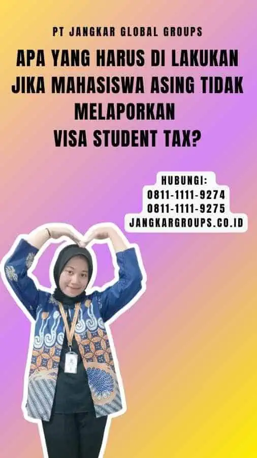 Apa yang harus di lakukan jika mahasiswa asing tidak melaporkan Visa Student Tax