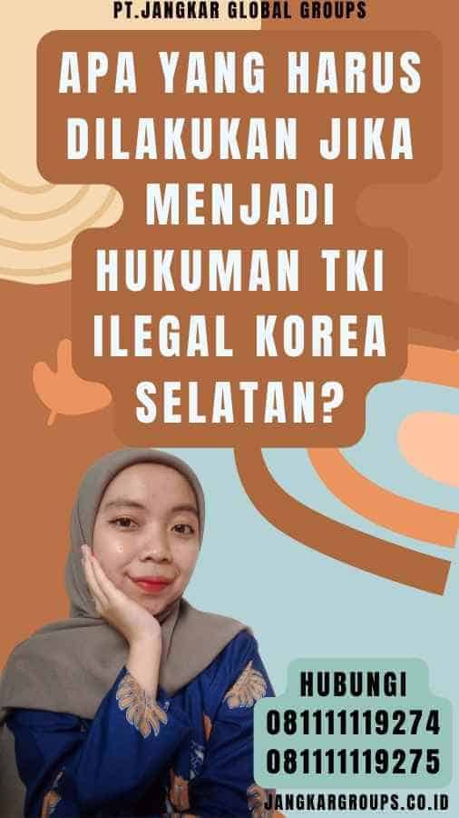 Apa yang harus dilakukan jika menjadi Hukuman TKI Ilegal Korea Selatan