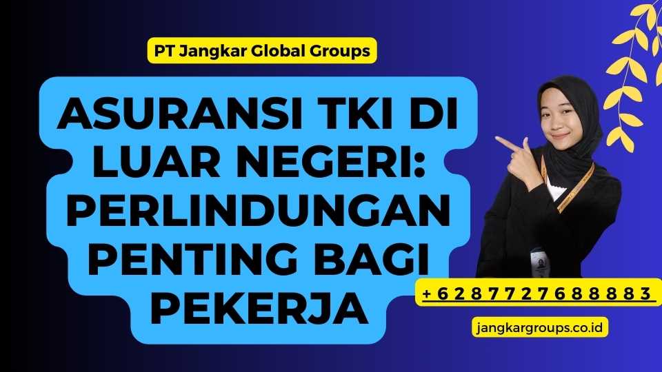 Asuransi TKI Di Luar Negeri: Perlindungan Penting Bagi Pekerja