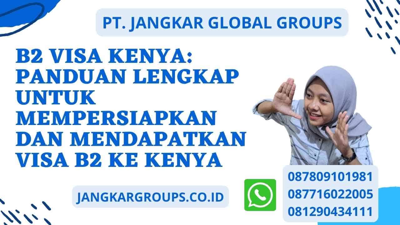 B2 Visa Kenya: Panduan Lengkap untuk Mempersiapkan dan Mendapatkan Visa B2 ke Kenya