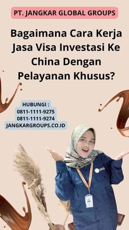 Bagaimana Cara Kerja Jasa Visa Investasi Ke China Dengan Pelayanan Khusus?