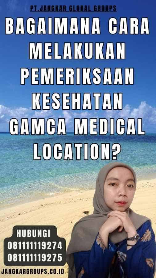 Bagaimana Cara Melakukan Pemeriksaan Kesehatan Gamca Medical Location