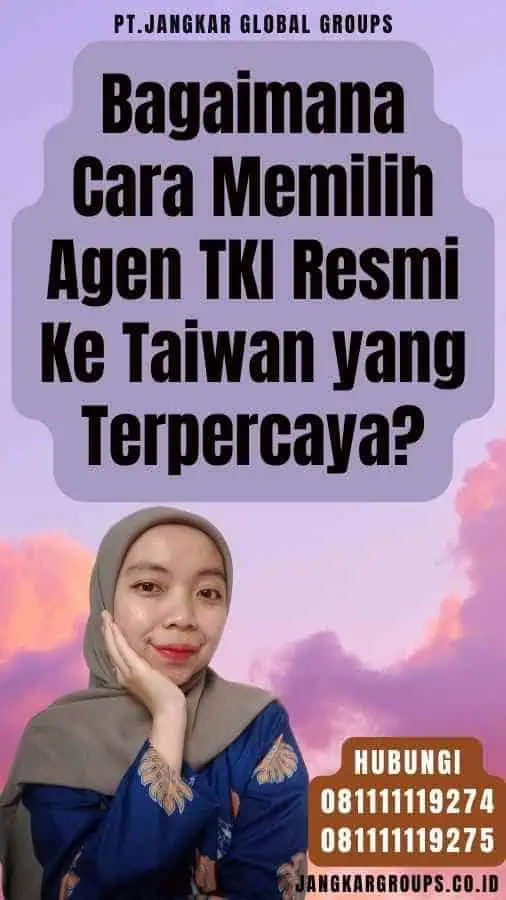 Bagaimana Cara Memilih Agen TKI Resmi Ke Taiwan yang Terpercaya