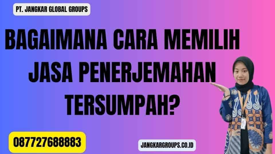 Bagaimana Cara Memilih Jasa Penerjemahan Tersumpah