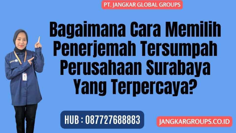 Bagaimana Cara Memilih Penerjemah Tersumpah Perusahaan Surabaya Yang Terpercaya