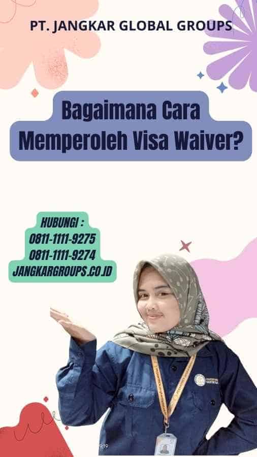 Bagaimana Cara Memperoleh Visa Waiver?