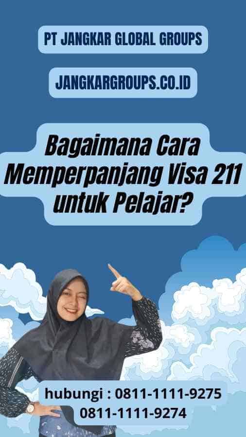 Bagaimana Cara Memperpanjang Visa 211 untuk Pelajar?