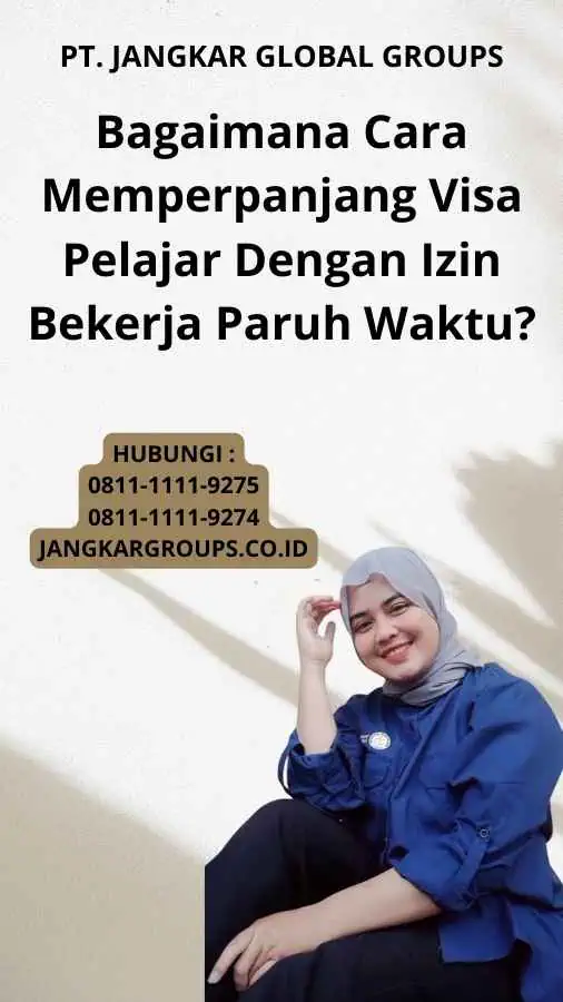 Bagaimana Cara Memperpanjang Visa Pelajar Dengan Izin Bekerja Paruh Waktu?