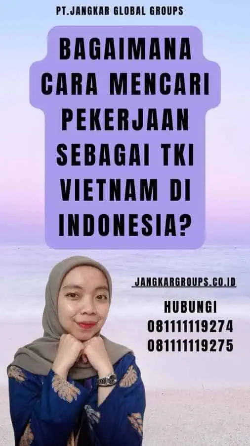 Bagaimana Cara Mencari Pekerjaan Sebagai TKI Vietnam di Indonesia