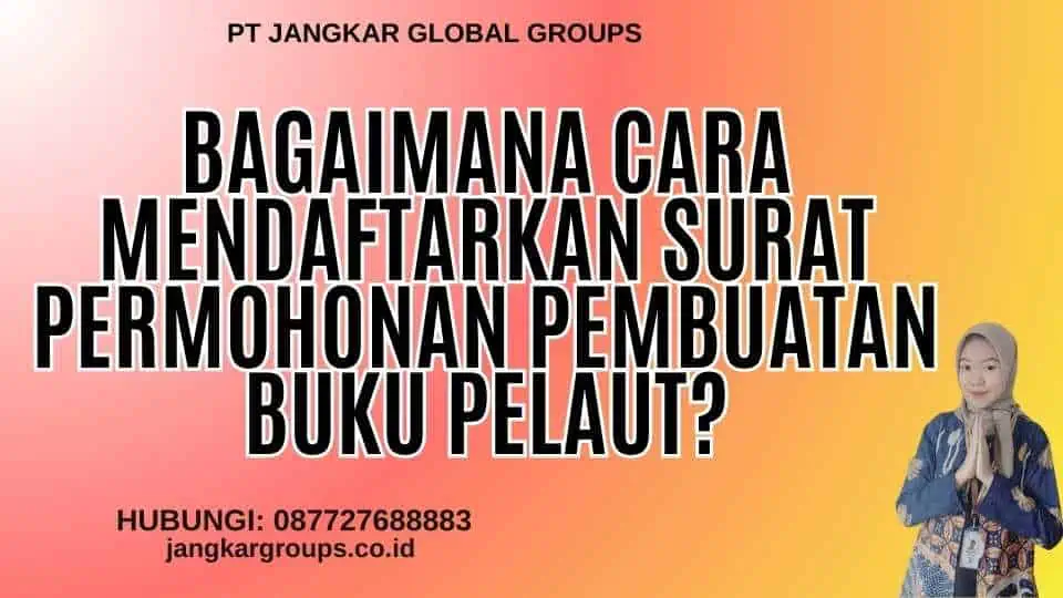 Bagaimana Cara Mendaftarkan Surat Permohonan Pembuatan Buku Pelaut?