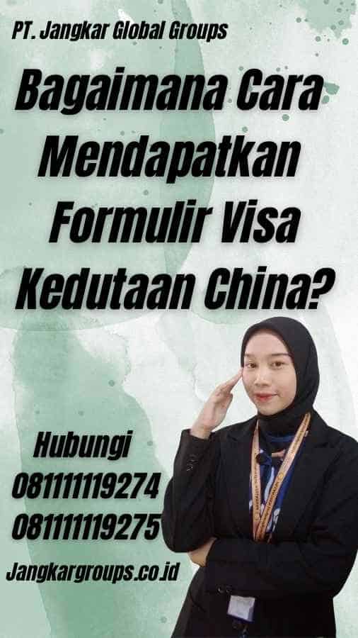 Bagaimana Cara Mendapatkan Formulir Visa Kedutaan China?