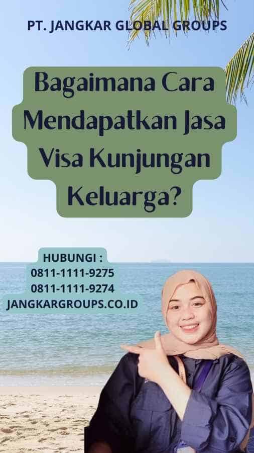 Bagaimana Cara Mendapatkan Jasa Visa Kunjungan Keluarga?