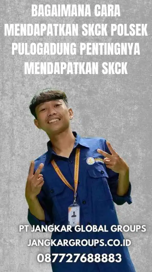 Bagaimana Cara Mendapatkan SKCK Polsek Pulogadung Pentingnya Mendapatkan SKCK