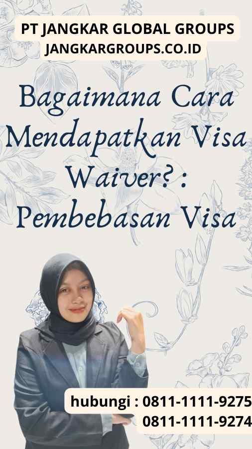 Bagaimana Cara Mendapatkan Visa Waiver? : Pembebasan Visa