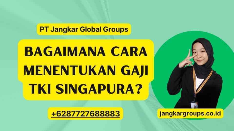 Bagaimana Cara Menentukan Gaji TKI Singapura?