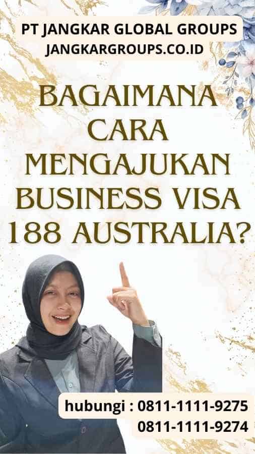 Bagaimana Cara Mengajukan Business Visa 188 Australia