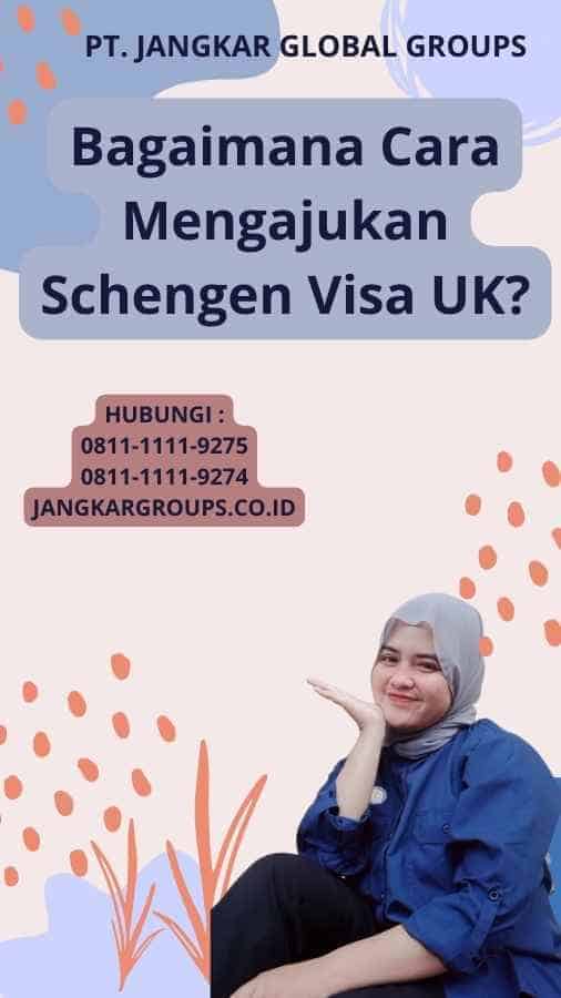 Bagaimana Cara Mengajukan Schengen Visa UK?