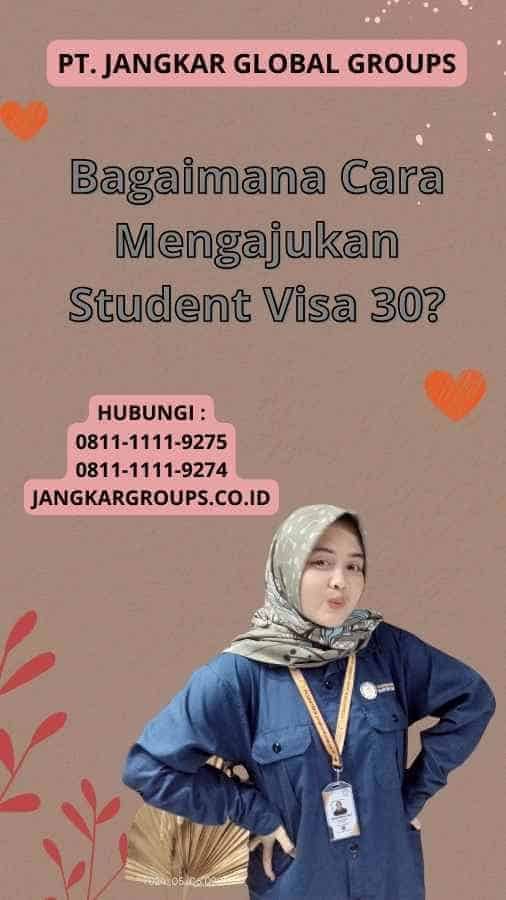 Bagaimana Cara Mengajukan Student Visa 30?