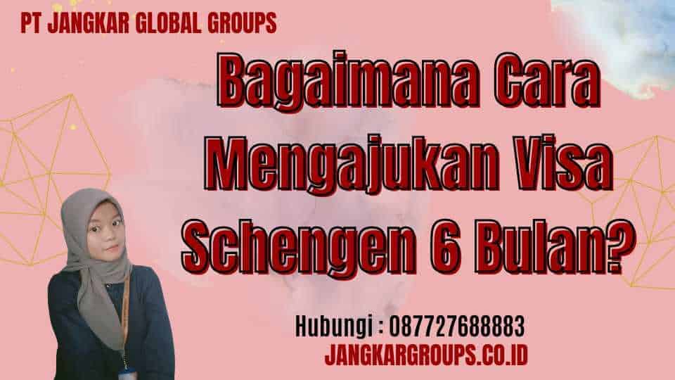 Bagaimana Cara Mengajukan Visa Schengen 6 Bulan