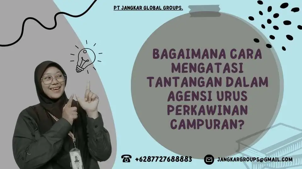 Bagaimana Cara Mengatasi Tantangan dalam Agensi Urus Perkawinan Campuran?