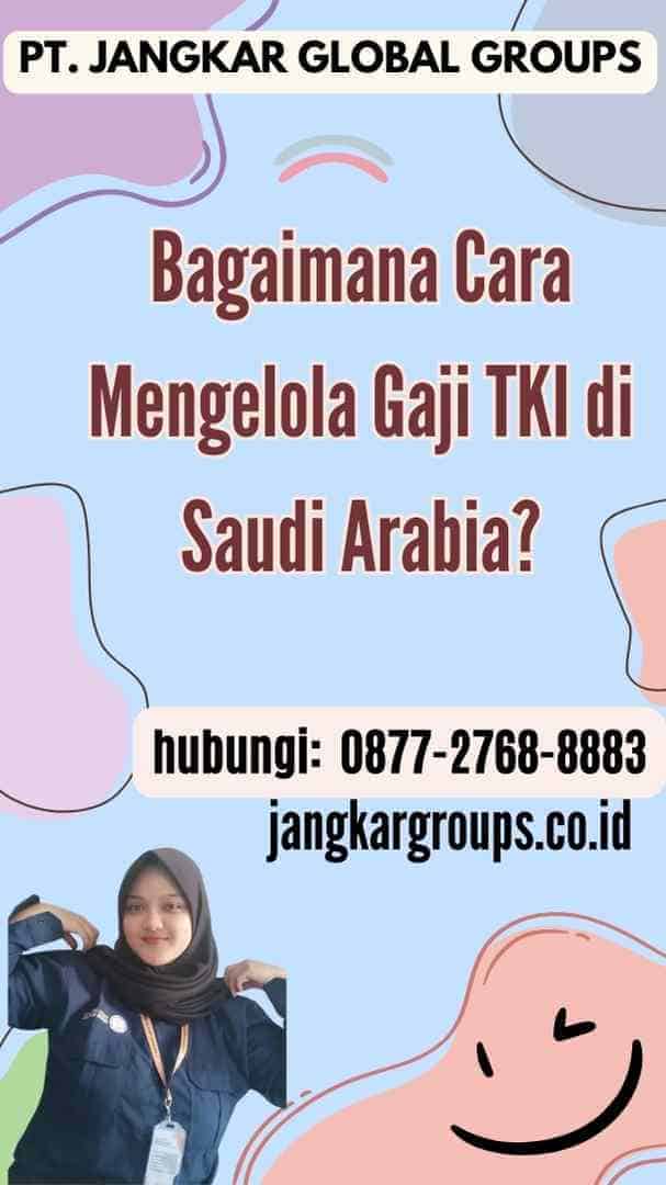 Bagaimana Cara Mengelola Gaji TKI di Saudi Arabia