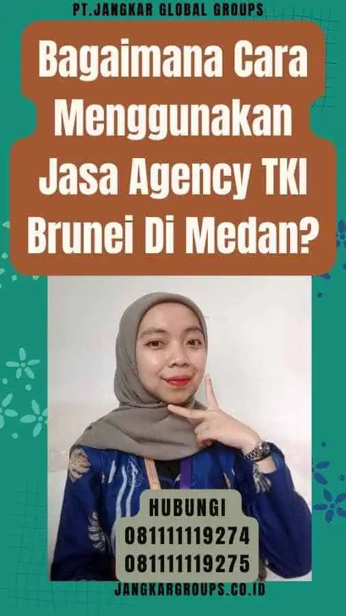 Bagaimana Cara Menggunakan Jasa Agency TKI Brunei Di Medan