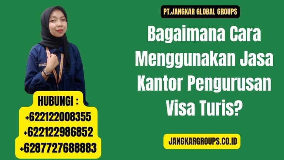 Bagaimana Cara Menggunakan Jasa Kantor Pengurusan Visa Turis