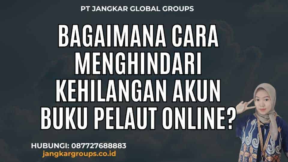 Bagaimana Cara Menghindari Kehilangan Akun Buku Pelaut Online?