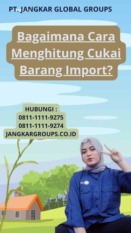 Bagaimana Cara Menghitung Cukai Barang Import?