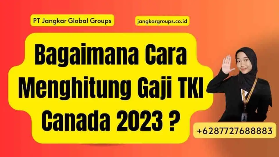 Bagaimana Cara Menghitung Gaji TKI Canada 2023 ?