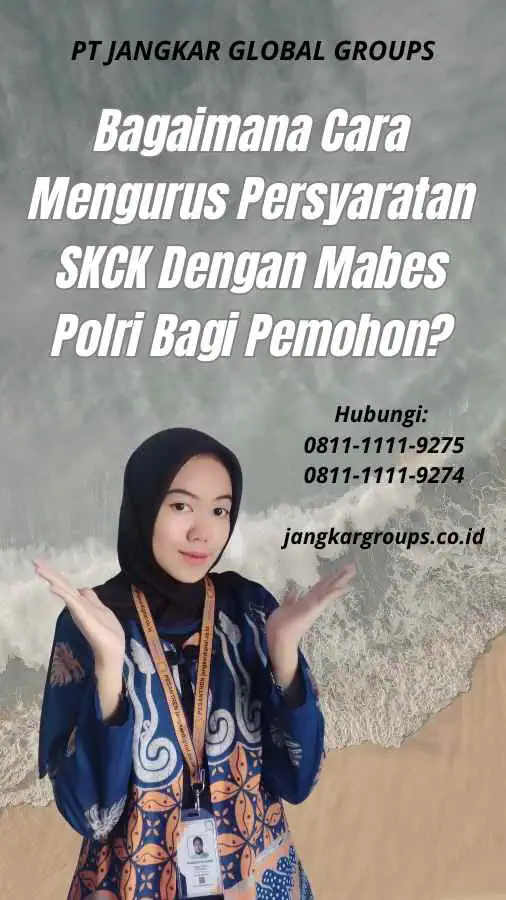 Bagaimana Cara Mengurus Persyaratan SKCK Dengan Mabes Polri Bagi Pemohon