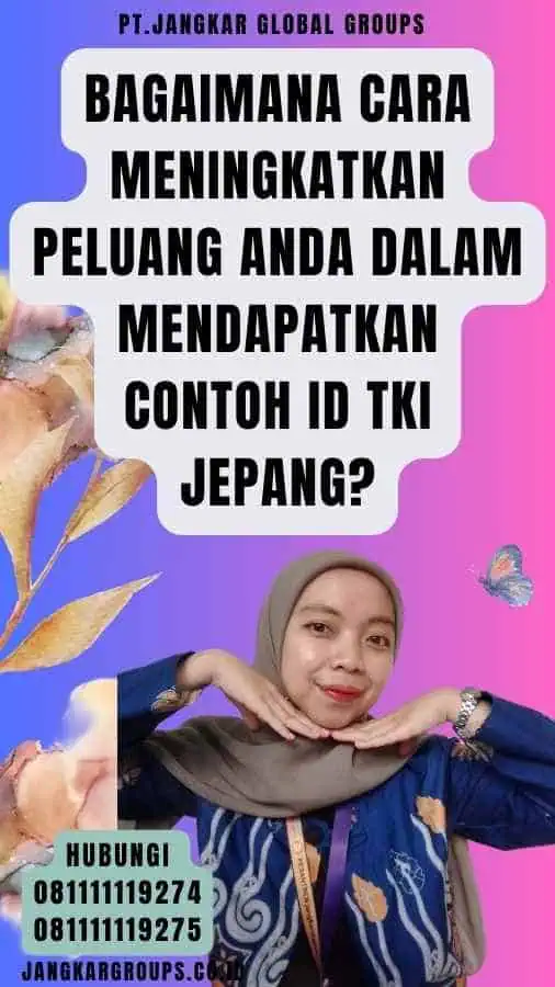 Bagaimana Cara Meningkatkan Peluang Anda dalam Mendapatkan Contoh Id TKI Jepang