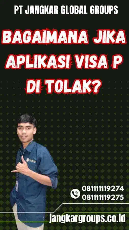 Bagaimana Jika Aplikasi Visa P Di tolak?