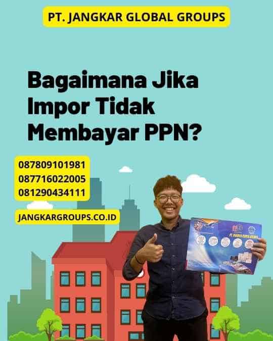 Bagaimana Jika Impor Tidak Membayar PPN?