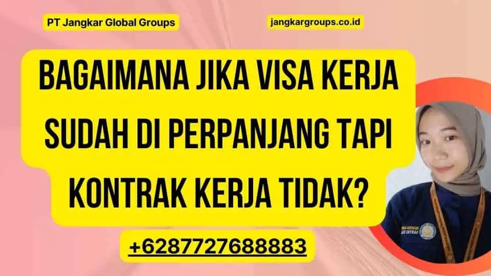 Bagaimana Jika Visa Kerja Sudah Di perpanjang Tapi Kontrak Kerja Tidak?