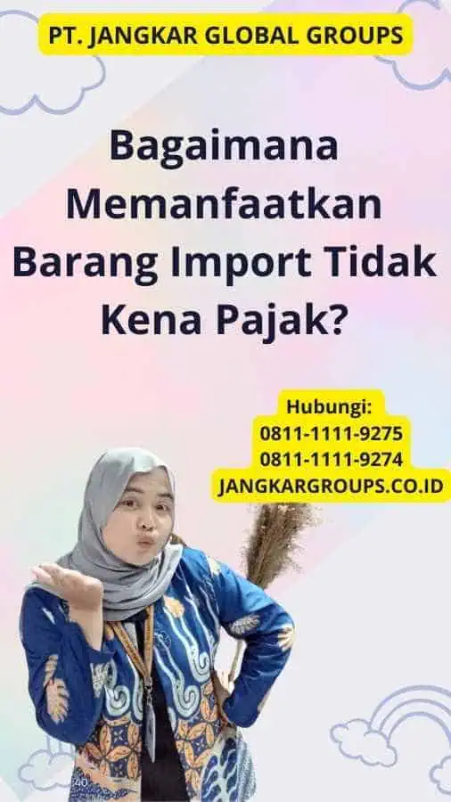 Bagaimana Memanfaatkan Barang Import Tidak Kena Pajak?